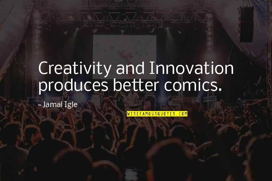 Shehata Yuma Quotes By Jamal Igle: Creativity and Innovation produces better comics. Shehata Yuma Quotes By Jamal Igle: Creativity and Innovation produces better comics.