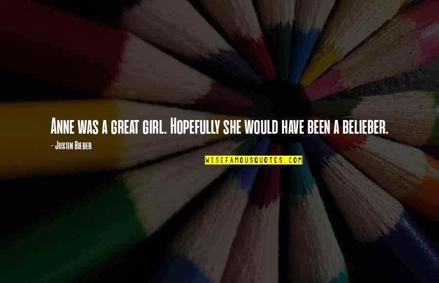 Sheher E Zaat Quotes By Justin Bieber: Anne was a great girl. Hopefully she would