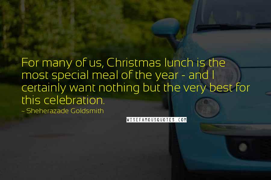 Sheherazade Goldsmith quotes: For many of us, Christmas lunch is the most special meal of the year - and I certainly want nothing but the very best for this celebration.