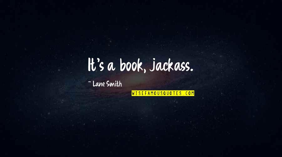 Shehidnet Quotes By Lane Smith: It's a book, jackass. Shehidnet Quotes By Lane Smith: It's a book, jackass.