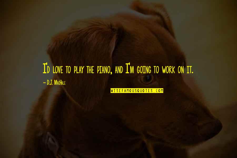 Shehr E Zaat Best Quotes By D.J. MacHale: I'd love to play the piano, and I'm Shehr E Zaat Best Quotes By D.J. MacHale: I'd love to play the piano, and I'm