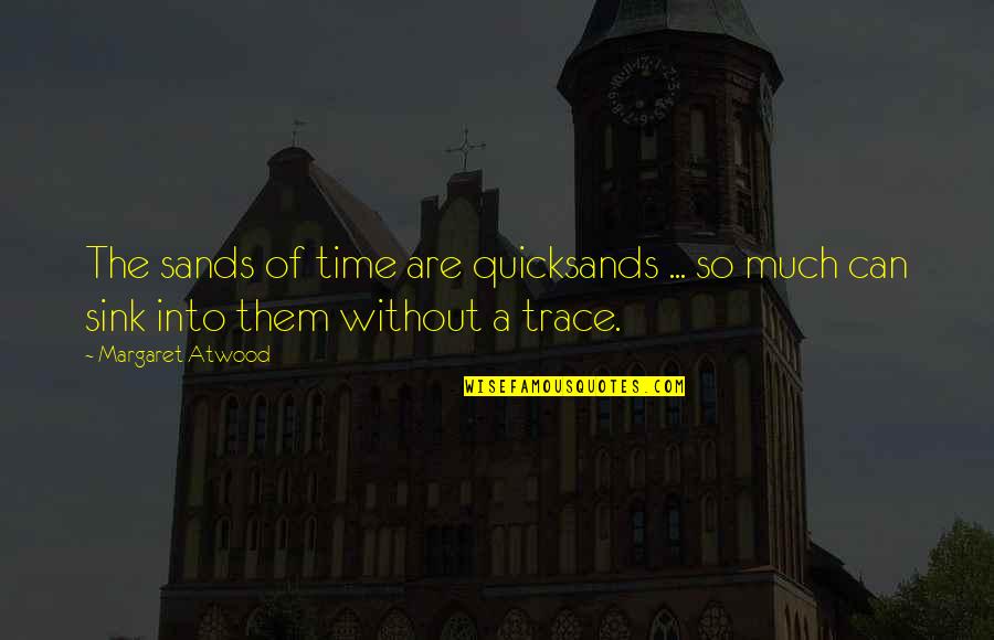 Shehr Quotes By Margaret Atwood: The sands of time are quicksands ... so