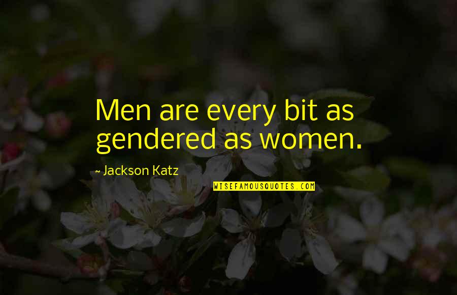 Shehrnaz Quotes By Jackson Katz: Men are every bit as gendered as women.