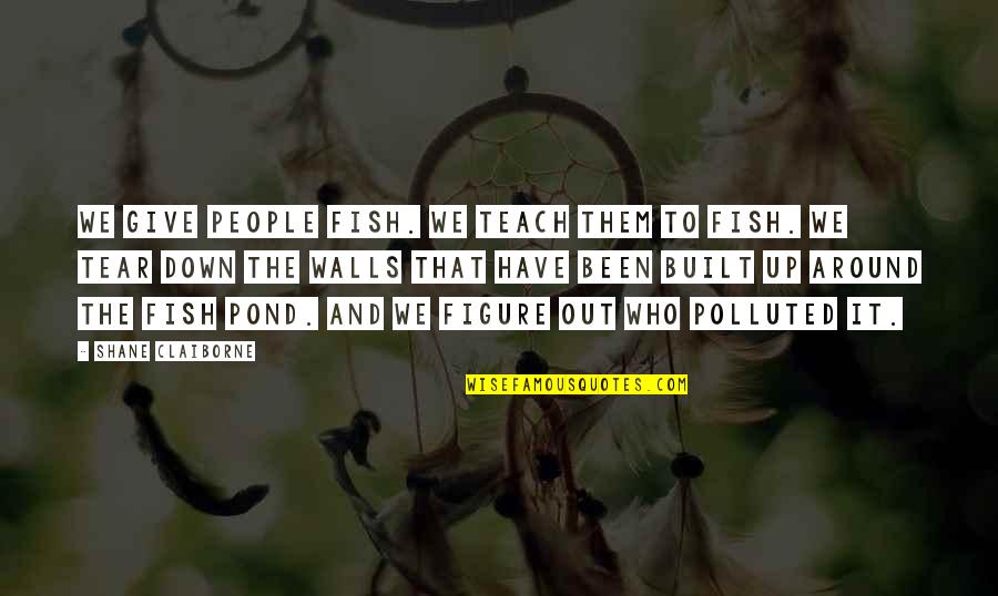 Shehu Shagari Quotes By Shane Claiborne: We give people fish. We teach them to Shehu Shagari Quotes By Shane Claiborne: We give people fish. We teach them to