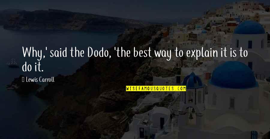 Shehzad Akbar Quotes By Lewis Carroll: Why,' said the Dodo, 'the best way to Shehzad Akbar Quotes By Lewis Carroll: Why,' said the Dodo, 'the best way to