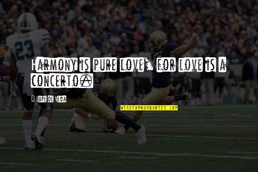 Shehzad Khan Quotes By Lope De Vega: Harmony is pure love, for love is a