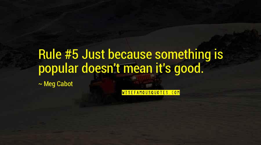 Shehzad Khan Quotes By Meg Cabot: Rule #5 Just because something is popular doesn't