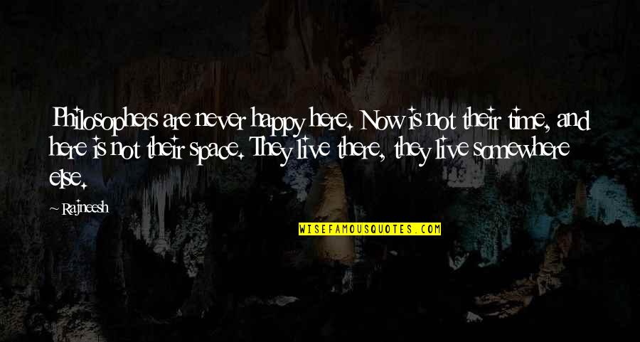 Shehzad Khan Quotes By Rajneesh: Philosophers are never happy here. Now is not