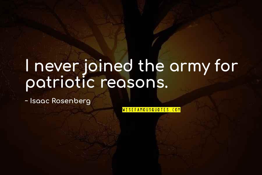 Sheibis Quotes By Isaac Rosenberg: I never joined the army for patriotic reasons. Sheibis Quotes By Isaac Rosenberg: I never joined the army for patriotic reasons.