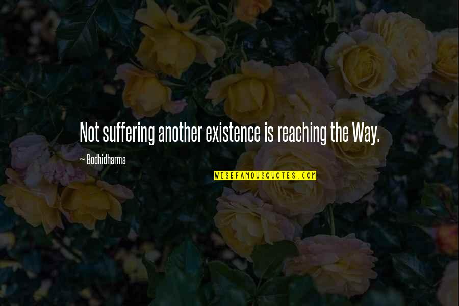 Sheida Oman Quotes By Bodhidharma: Not suffering another existence is reaching the Way.