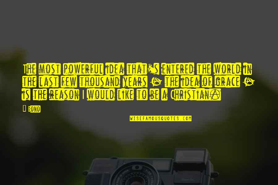 Sheida Quotes By Bono: The most powerful idea that's entered the world Sheida Quotes By Bono: The most powerful idea that's entered the world