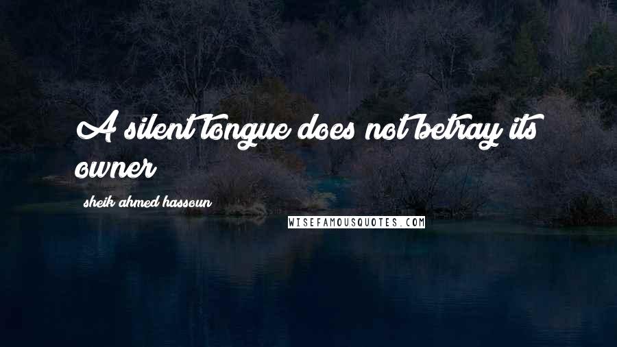 Sheik Ahmed Hassoun quotes: A silent tongue does not betray its owner