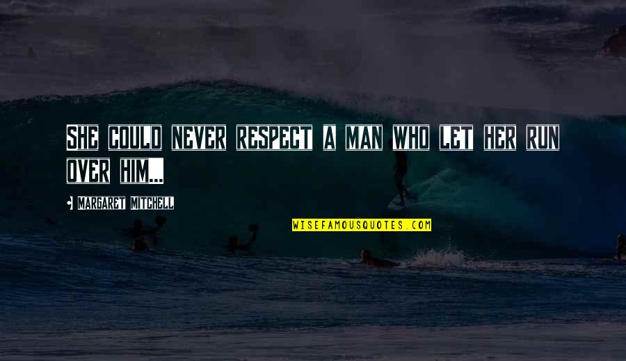 Sheikh Abdul Qadir Al Jilani Quotes By Margaret Mitchell: She could never respect a man who let Sheikh Abdul Qadir Al Jilani Quotes By Margaret Mitchell: She could never respect a man who let