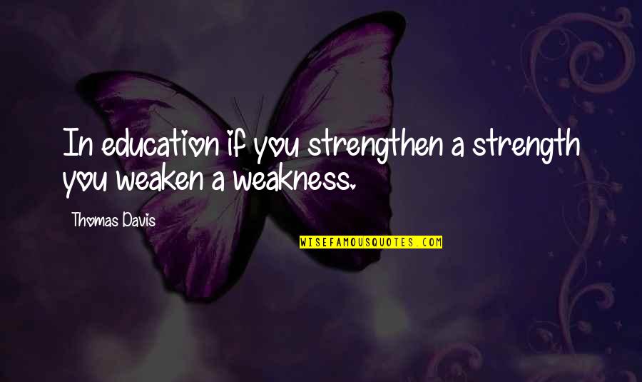 Sheikh Albani Quotes By Thomas Davis: In education if you strengthen a strength you