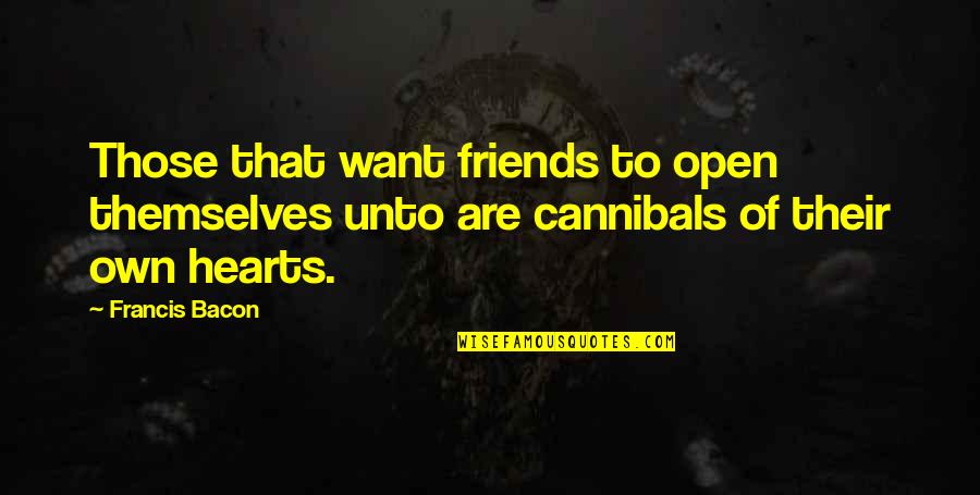 Sheikh Arifi Quotes By Francis Bacon: Those that want friends to open themselves unto