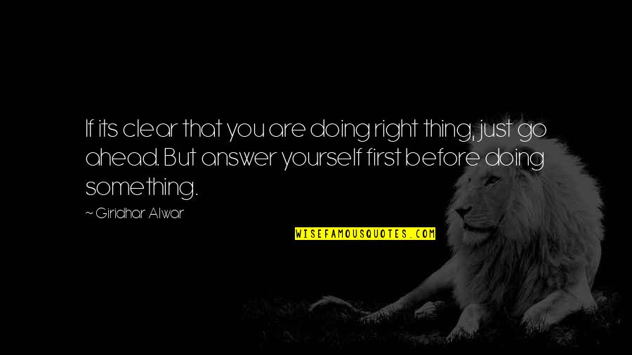 Sheikh Arifi Quotes By Giridhar Alwar: If its clear that you are doing right Sheikh Arifi Quotes By Giridhar Alwar: If its clear that you are doing right