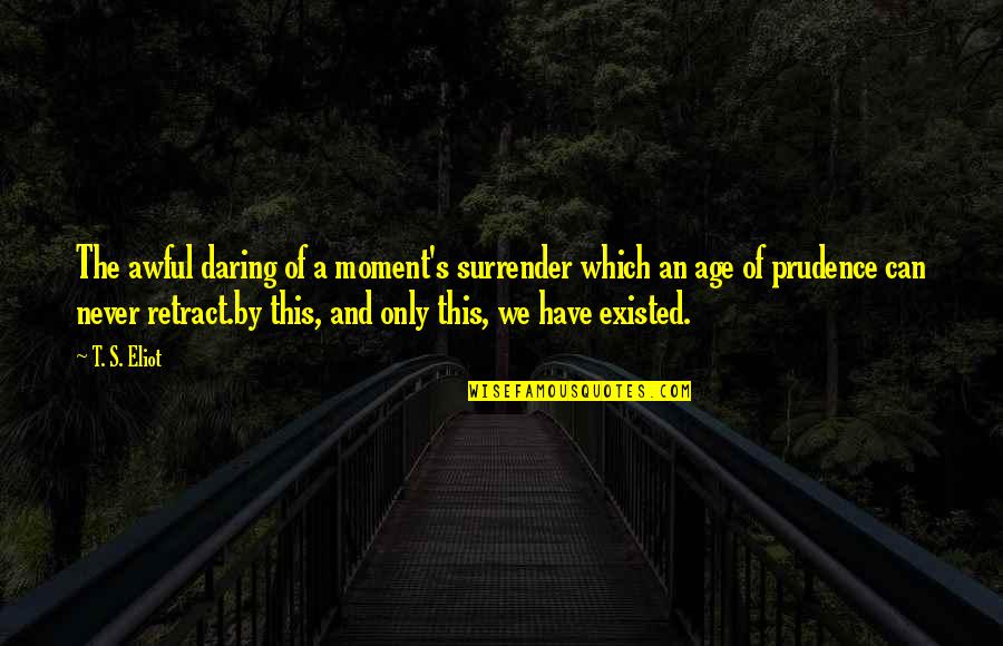 Sheikh Farid Ji Quotes By T. S. Eliot: The awful daring of a moment's surrender which