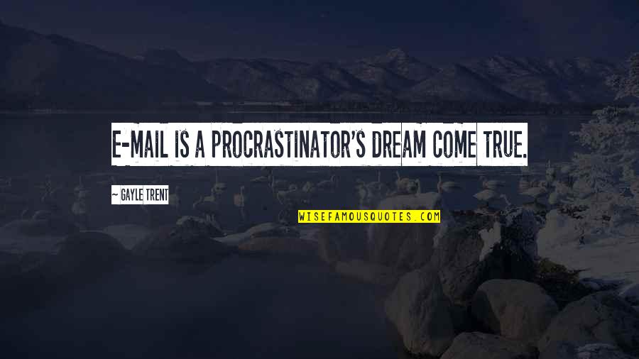 Sheikh Hasina Wajed Quotes By Gayle Trent: E-mail is a procrastinator's dream come true. Sheikh Hasina Wajed Quotes By Gayle Trent: E-mail is a procrastinator's dream come true.