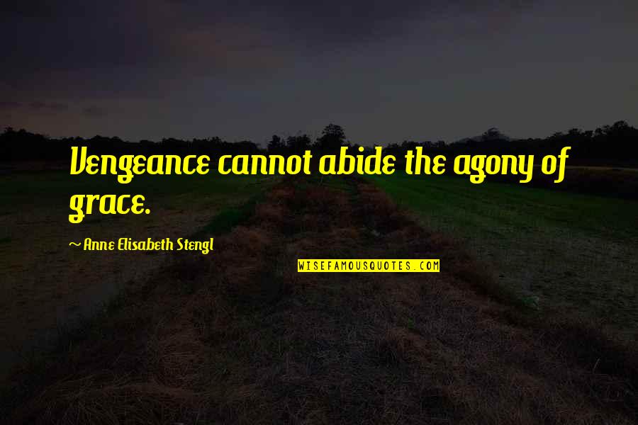 Sheikh Khalifa Quotes By Anne Elisabeth Stengl: Vengeance cannot abide the agony of grace.