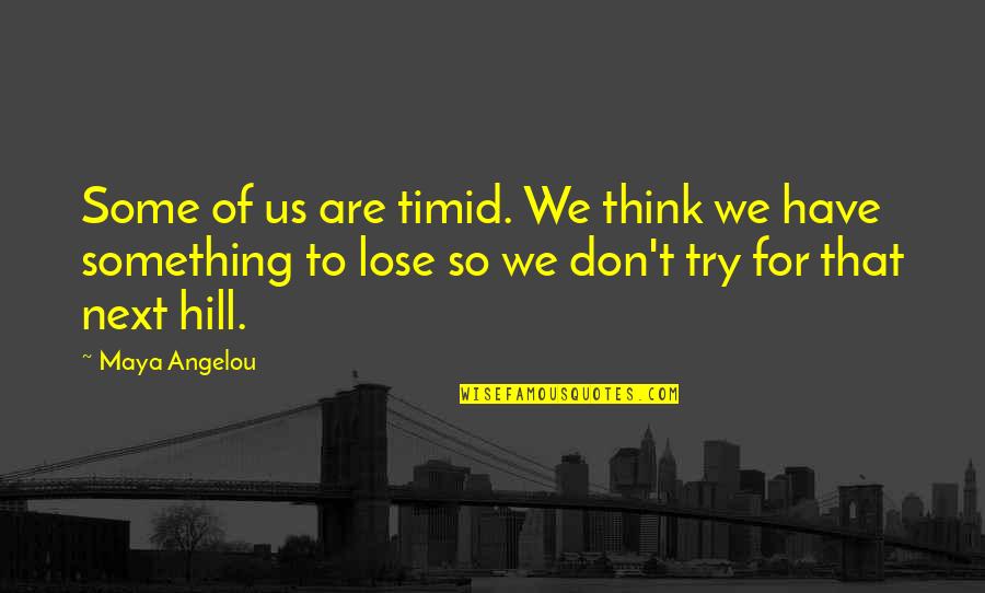 Sheikh Kishk Quotes By Maya Angelou: Some of us are timid. We think we Sheikh Kishk Quotes By Maya Angelou: Some of us are timid. We think we