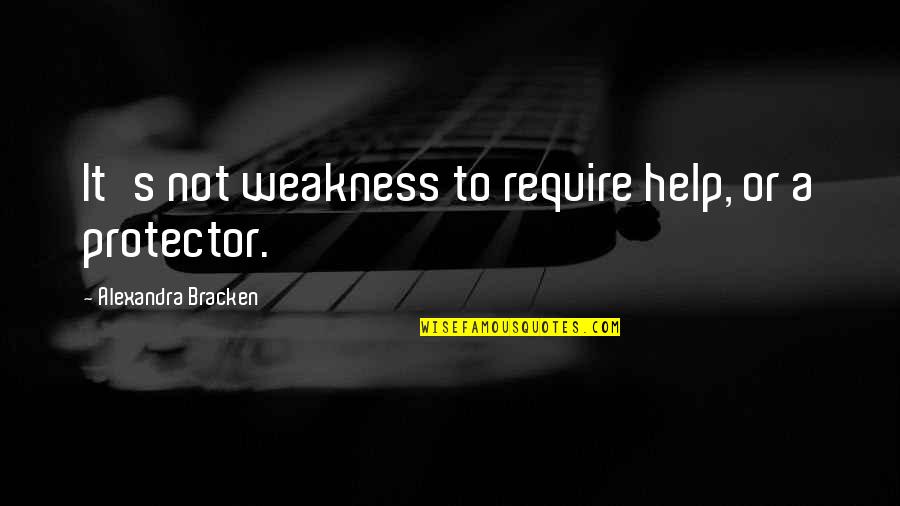 Sheikh Menk Quotes By Alexandra Bracken: It's not weakness to require help, or a Sheikh Menk Quotes By Alexandra Bracken: It's not weakness to require help, or a