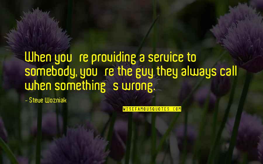 Sheikh Mohammed Inspirational Quotes By Steve Wozniak: When you're providing a service to somebody, you're Sheikh Mohammed Inspirational Quotes By Steve Wozniak: When you're providing a service to somebody, you're
