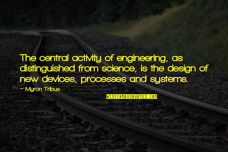 Sheikh Pear Quotes By Myron Tribus: The central activity of engineering, as distinguished from