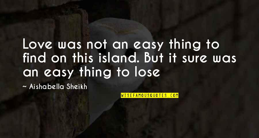 Sheikh Quotes By Aishabella Sheikh: Love was not an easy thing to find
