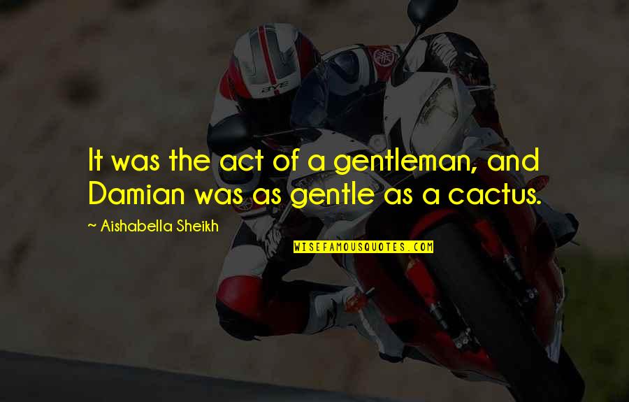 Sheikh Quotes By Aishabella Sheikh: It was the act of a gentleman, and