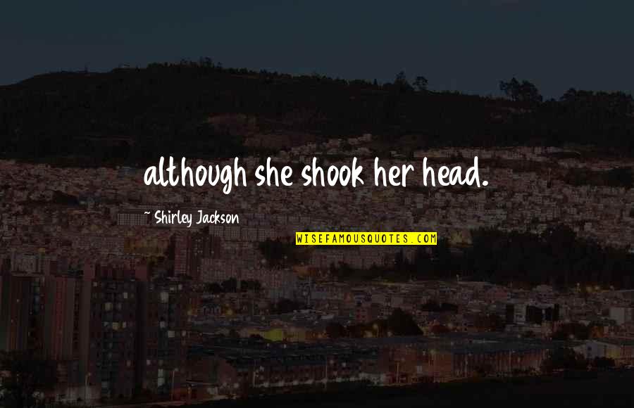 Sheikh Rashid Al Maktoum Quotes By Shirley Jackson: although she shook her head.