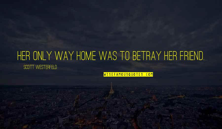 Sheikh Rashid Bin Saeed Al Maktoum Quotes By Scott Westerfeld: Her only way home was to betray her