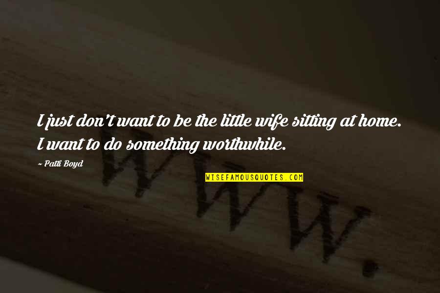 Sheikh Raslan Quotes By Patti Boyd: I just don't want to be the little Sheikh Raslan Quotes By Patti Boyd: I just don't want to be the little