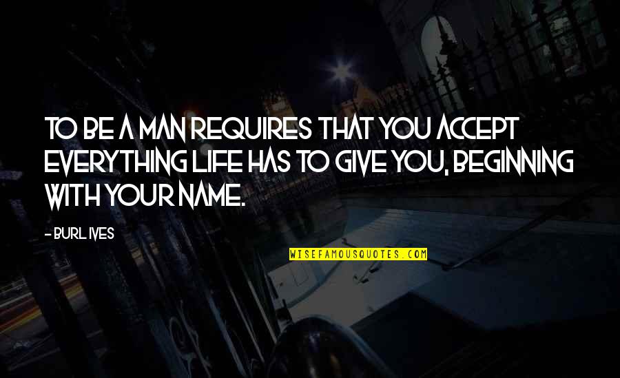 Sheikh Ul Alam Quotes By Burl Ives: To be a man requires that you accept