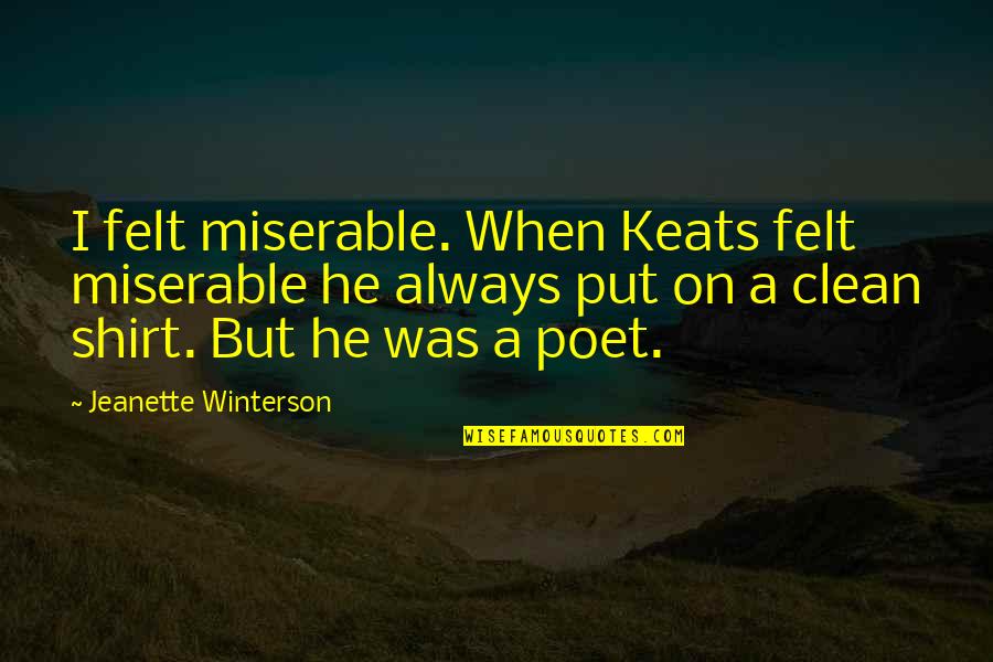 Sheikh Zayed Grand Mosque Quotes By Jeanette Winterson: I felt miserable. When Keats felt miserable he Sheikh Zayed Grand Mosque Quotes By Jeanette Winterson: I felt miserable. When Keats felt miserable he