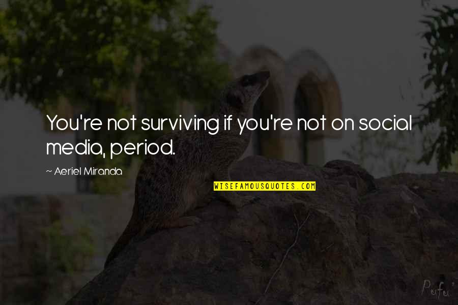 Sheikha Mozah Quotes By Aeriel Miranda: You're not surviving if you're not on social
