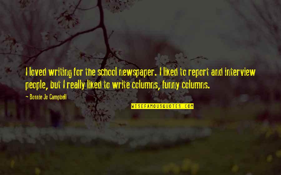 Sheikhan New Haven Quotes By Bonnie Jo Campbell: I loved writing for the school newspaper. I Sheikhan New Haven Quotes By Bonnie Jo Campbell: I loved writing for the school newspaper. I