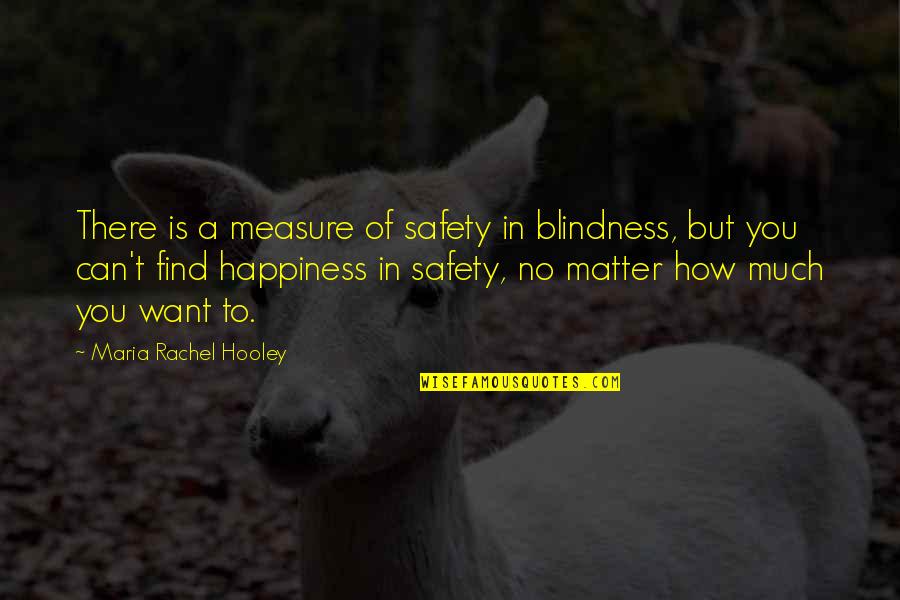 Sheikhanni Quotes By Maria Rachel Hooley: There is a measure of safety in blindness,