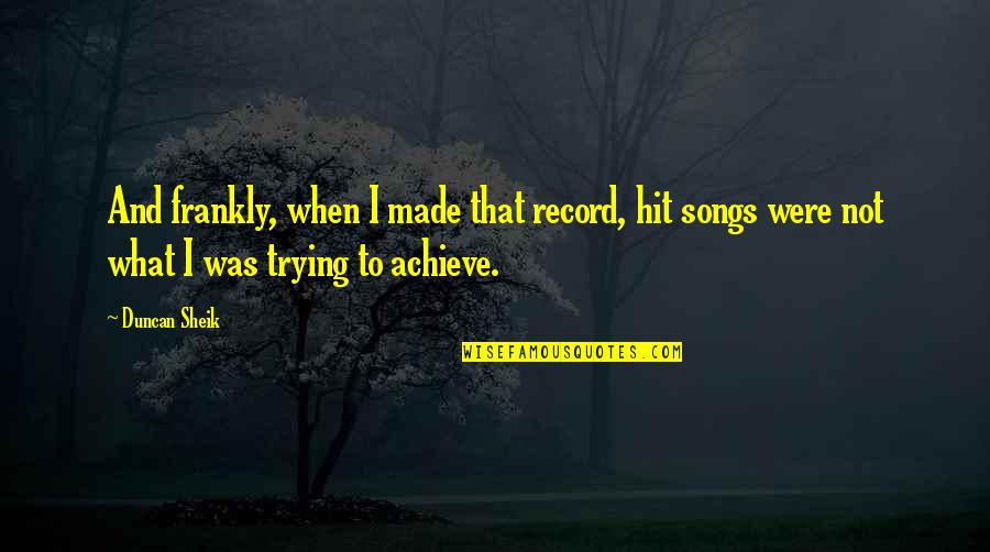Sheik's Quotes By Duncan Sheik: And frankly, when I made that record, hit