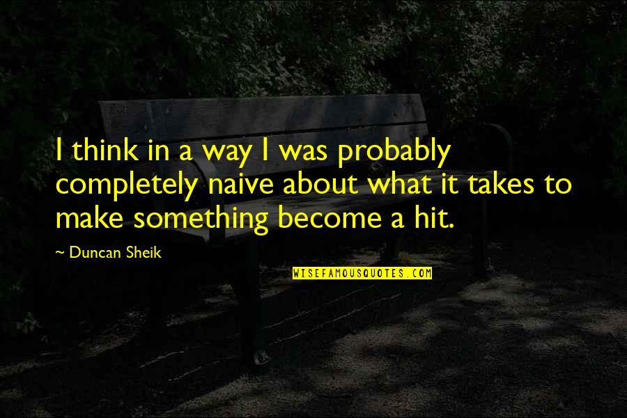 Sheik's Quotes By Duncan Sheik: I think in a way I was probably