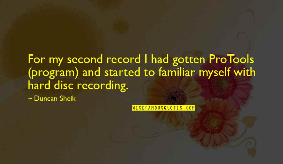 Sheik's Quotes By Duncan Sheik: For my second record I had gotten ProTools
