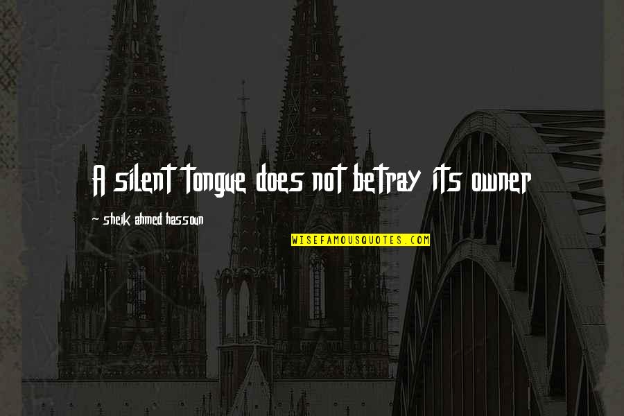 Sheik's Quotes By Sheik Ahmed Hassoun: A silent tongue does not betray its owner