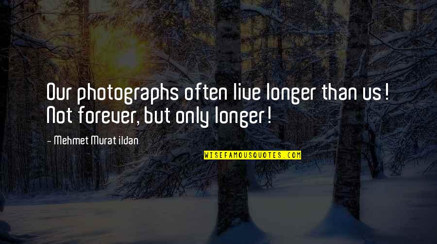 Sheila Birling Act One Quotes By Mehmet Murat Ildan: Our photographs often live longer than us! Not Sheila Birling Act One Quotes By Mehmet Murat Ildan: Our photographs often live longer than us! Not