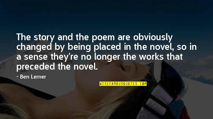 Sheila Cassidy Quotes By Ben Lerner: The story and the poem are obviously changed Sheila Cassidy Quotes By Ben Lerner: The story and the poem are obviously changed