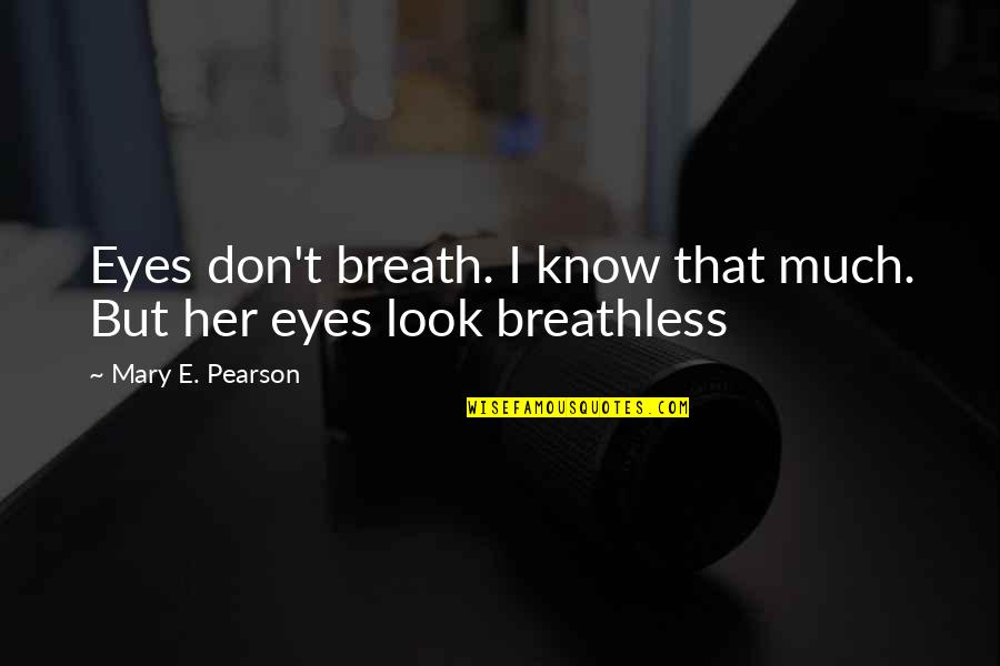 Sheila Inspector Calls Quotes By Mary E. Pearson: Eyes don't breath. I know that much. But