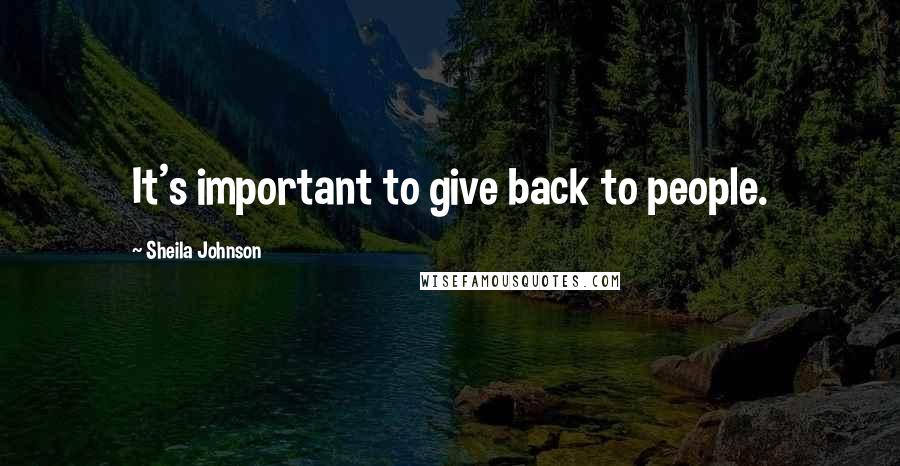 Sheila Johnson quotes: It's important to give back to people.