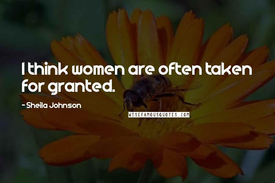 Sheila Johnson quotes: I think women are often taken for granted.
