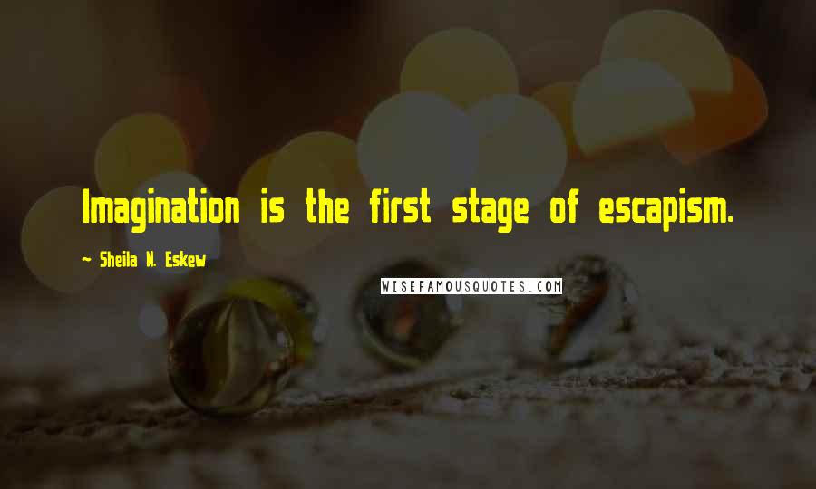 Sheila N. Eskew quotes: Imagination is the first stage of escapism.