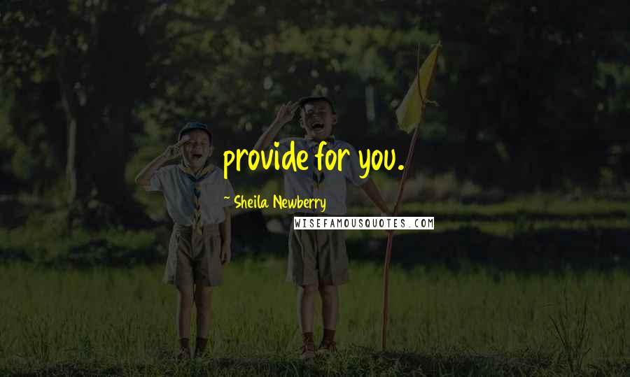 Sheila Newberry quotes: provide for you.