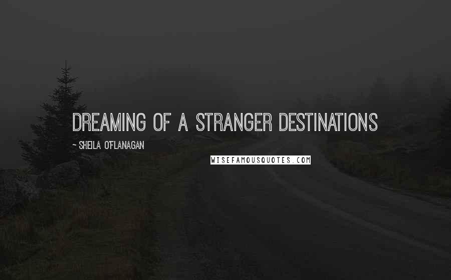 Sheila O'Flanagan quotes: Dreaming Of A Stranger Destinations