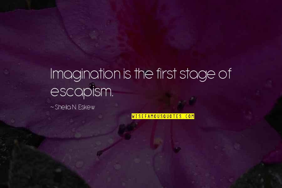 Sheila O'flanagan Quotes By Sheila N. Eskew: Imagination is the first stage of escapism. Sheila O'flanagan Quotes By Sheila N. Eskew: Imagination is the first stage of escapism.